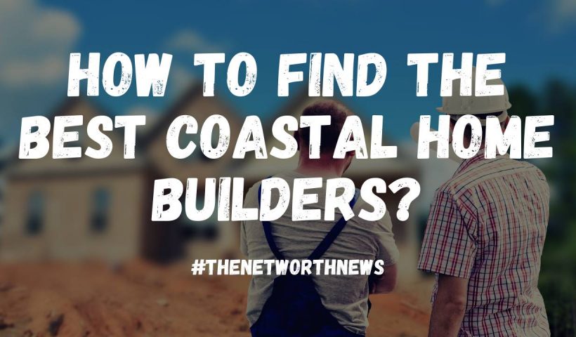 Find The Best Coastal Home Builders