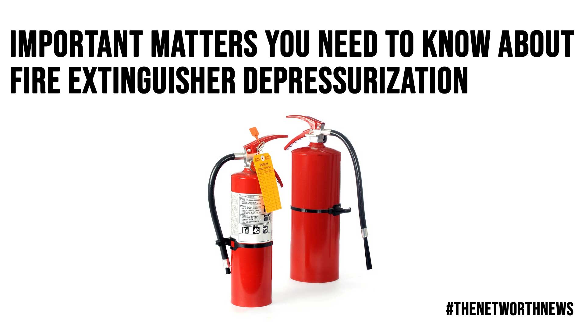 Important Matters You Need to Know About Fire Extinguisher Depressurization
