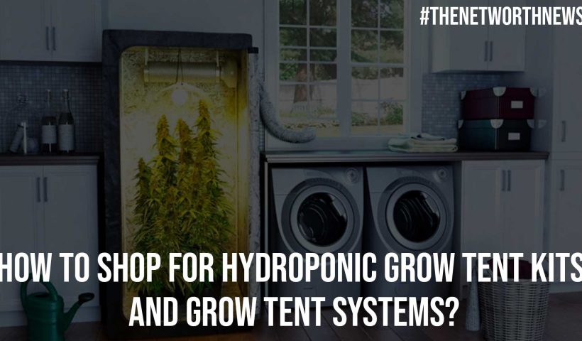 How to Shop for Hydroponic Grow Tent Kits and Grow Tent Systems