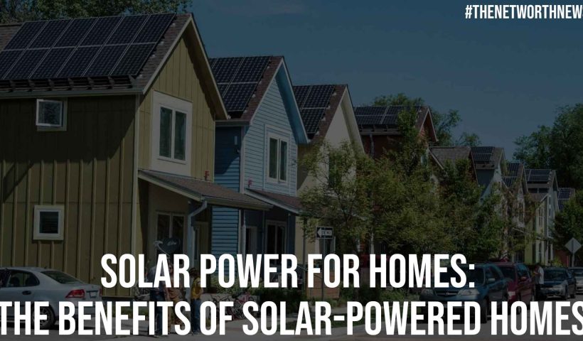 Solar Power for Homes The Benefits of Solar Powered Homes